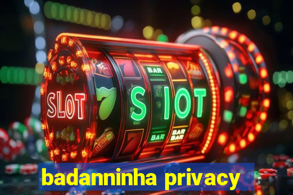 badanninha privacy